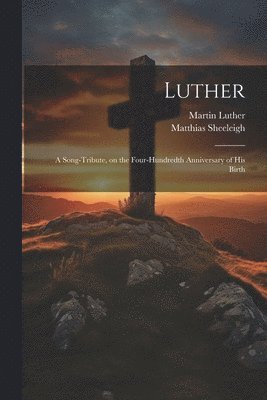 bokomslag Luther; a Song-tribute, on the Four-hundredth Anniversary of His Birth