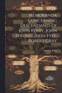 bokomslag Memoranda Concerning Descendants of John Perry, John Strong, John Fyfe, Robert Gray