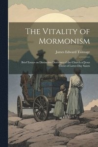bokomslag The Vitality of Mormonism; Brief Essays on Distinctive Doctrines of the Church of Jesus Christ of Latter-day Saints