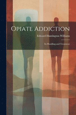 Opiate Addiction; Its Handling and Treatment 1