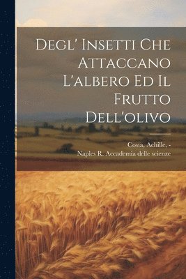 Achille - Costa, Naples R. Accademia Delle Scienze - Degl' insetti che attaccano l'albero ed il frutto dell'olivo, Häftad