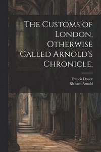 bokomslag The Customs of London, Otherwise Called Arnold's Chronicle;