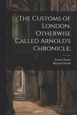 The Customs of London, Otherwise Called Arnold's Chronicle; 1