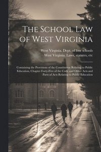 bokomslag The School Law of West Virginia; Containing the Provisions of the Constitution Relating to Public Education, Chapter Forty-five of the Code and Other Acts and Parts of Acts Relating to Public