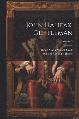 William Randolph 1863-1951 Hearst, William Randolph Hearst - John Halifax, Gentleman; Volume 3, Häftad