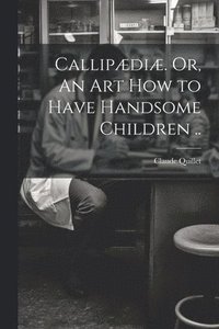 bokomslag Callipædiæ. Or, An Art How to Have Handsome Children ..