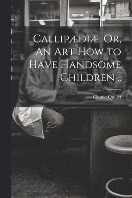 bokomslag Callipædiæ. Or, An Art How to Have Handsome Children ..