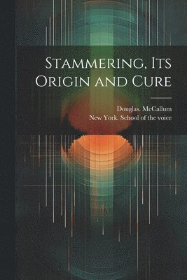 Stammering, Its Origin and Cure