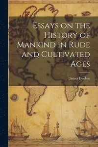 bokomslag Essays on the History of Mankind in Rude and Cultivated Ages