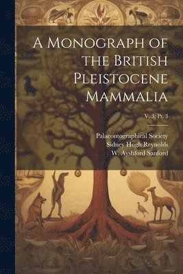 bokomslag A Monograph of the British Pleistocene Mammalia; v. 3; pt. 3