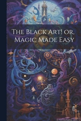 bokomslag Black Art! or, Magic Made Easy