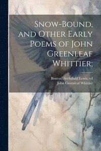 bokomslag Snow-bound, and Other Early Poems of John Greenleaf Whittier;