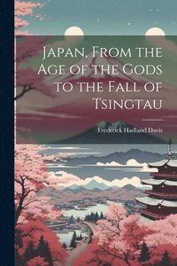 bokomslag Japan, From the Age of the Gods to the Fall of Tsingtau