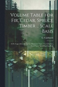 bokomslag Volume Table for Fir, Cedar, Spruce Timber ... Scale Basis