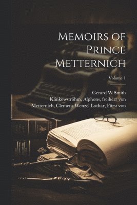 Memoirs of Prince Metternich; Volume 1 1