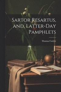 bokomslag Sartor Resartus, and, Latter-day Pamphlets