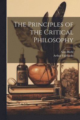 Alois 1844-1924 Riehl, Arthur 1864-1944 Fairbanks, Alois Riehl, Arthur Fairbanks - Principles of the Critical Philosophy, Häftad