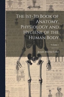 bokomslag 1st-3d Book of Anatomy, Physiology and Hygiene of the Human Body; Volume 1