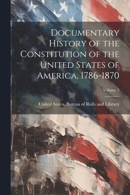 bokomslag Documentary History of the Constitution of the United States of America, 1786-1870; Volume 2