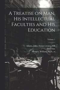 bokomslag A Treatise on Man, His Intellectual Faculties and His Education; Volume 1