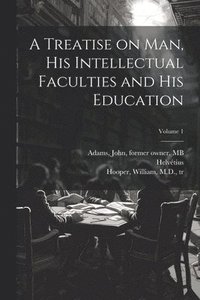 bokomslag Treatise on Man, His Intellectual Faculties and His Education; Volume 1