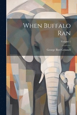 bokomslag When Buffalo Ran; Volume 1