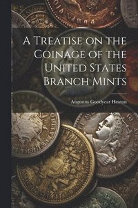 bokomslag Treatise on the Coinage of the United States Branch Mints