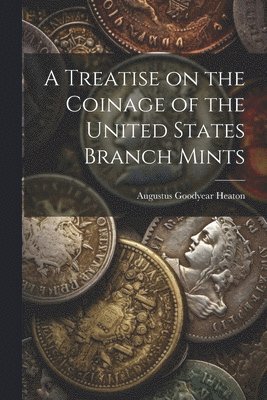 bokomslag A Treatise on the Coinage of the United States Branch Mints