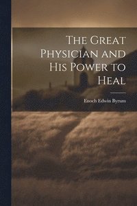bokomslag The Great Physician and His Power to Heal