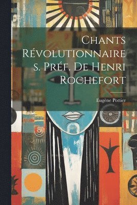 bokomslag Chants révolutionnaires. Préf. de Henri Rochefort