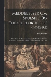 bokomslag Meddelelser om skuespil og theaterforhold i Odense; i anledning af hundredeaarsdagen for den første danske komedies opførelse paa Odense theater, den 18. nov. 1896