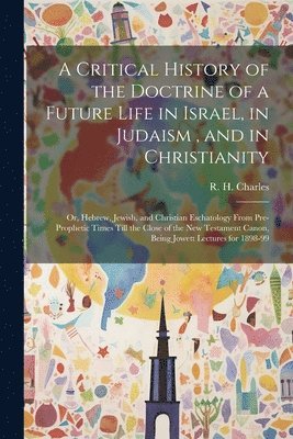 A Critical History of the Doctrine of a Future Life in Israel, in Judaism, and in Christianity 1