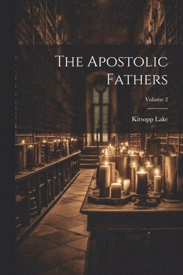 Apostolic Fathers; Volume 2