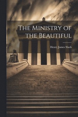 Henry James 1818-1896 Slack, Henry James Slack - Ministry of the Beautiful, Häftad