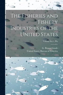 G. Brown (George Brown) Goode, United States Bureau of Fisheries - Fisheries and Fishery Industries of the United States; Volume Sct.1, Plts, Häftad