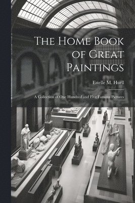 bokomslag Home Book of Great Paintings; a Collection of One Hundred and Five Famous Pictures