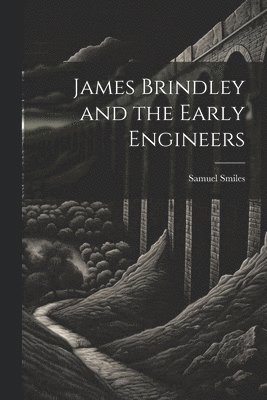 James Brindley and the Early Engineers