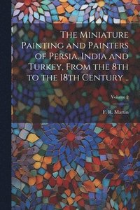 bokomslag Miniature Painting and Painters of Persia, India and Turkey, From the 8th to the 18th Century ..; Volume 2