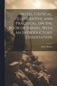 bokomslag Notes, Critical, Illustrative, and Practical, on the Book of Daniel, With an Introductory Dissertation