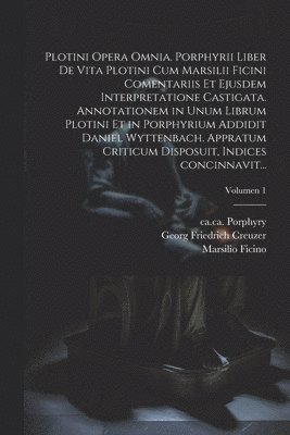 Plotini opera omnia. Porphyrii liber de vita Plotini cum Marsilii Ficini comentariis et ejusdem interpretatione castigata. Annotationem in unum librum Plotini et in Porphyrium addidit Daniel Wyttenbach. Appratum criticum disposuit, indices concinnavit...;