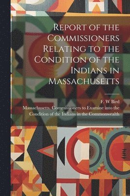 Report of the Commissioners Relating to the Condition of the Indians in Massachusetts 1