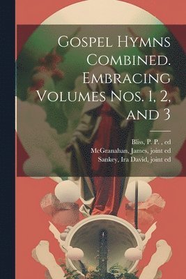 Gospel Hymns Combined. Embracing Volumes Nos. 1, 2, and 3 1