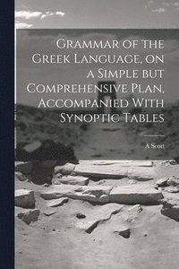 bokomslag Grammar of the Greek Language, on a Simple but Comprehensive Plan, Accompanied With Synoptic Tables