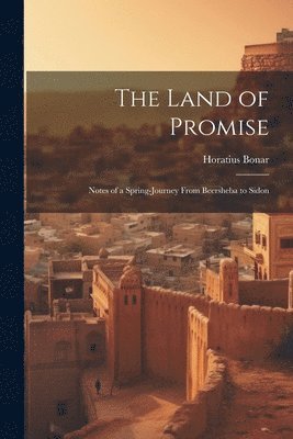 Land of Promise; Notes of a Spring-journey From Beersheba to Sidon