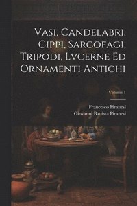bokomslag Vasi, candelabri, cippi, sarcofagi, tripodi, lvcerne ed ornamenti antichi; Volume 1