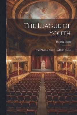 Henrik 1828-1906 Ibsen, Henrik Ibsen - League of Youth; The Pillars of Society; A Doll's House, Häftad