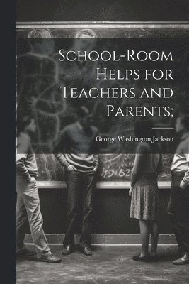 bokomslag School-room Helps for Teachers and Parents;
