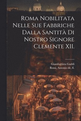 bokomslag Roma nobilitata nelle sue fabbriche dalla santita? di nostro signore Clemente XII.