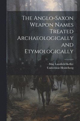 The Anglo-Saxon Weapon Names Treated Archaeologically and Etymologically 1