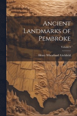 bokomslag Ancient Landmarks of Pembroke; Volume 5